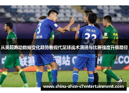 从英超跑动数据变化趋势看现代足球战术演进与比赛强度升级路径