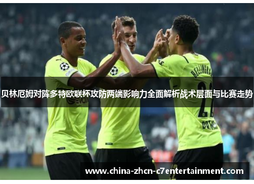 贝林厄姆对阵多特欧联杯攻防两端影响力全面解析战术层面与比赛走势