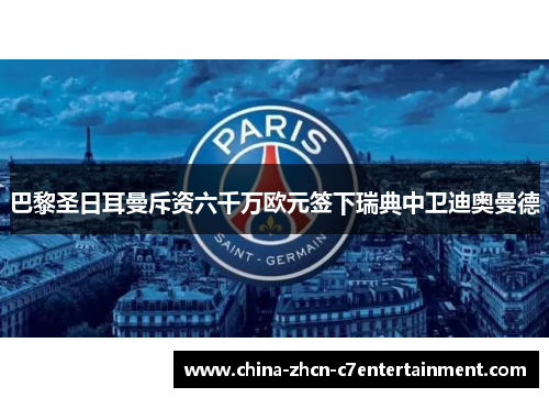 巴黎圣日耳曼斥资六千万欧元签下瑞典中卫迪奥曼德