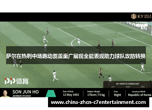 萨尔在热刺中场跑动覆盖面广展现全能表现助力球队攻防转换 萨尔在热刺中场跑动覆盖面广展现全能表现助力球队攻防转换