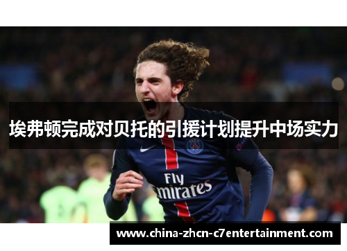 埃弗顿完成对贝托的引援计划提升中场实力