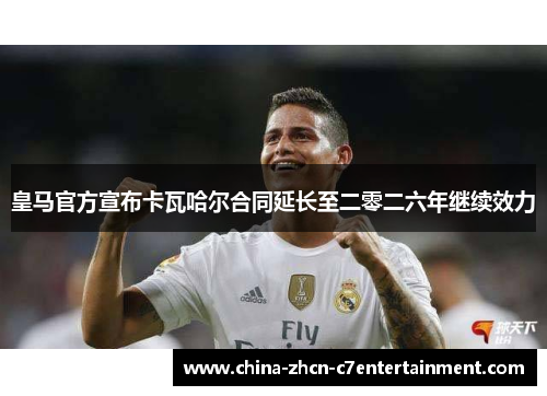 皇马官方宣布卡瓦哈尔合同延长至二零二六年继续效力