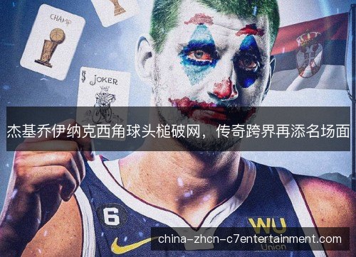 杰基乔伊纳克西角球头槌破网，传奇跨界再添名场面